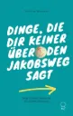 Dinge, die dir keiner über den Jakobsweg sagt: Der etwas andere Pilgerratgeber