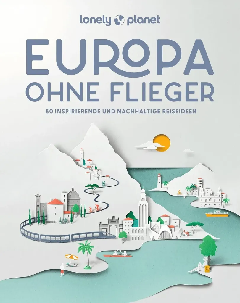 LONELY PLANET Bildband – Europa ohne Flieger: 80 inspirierende und nachhaltige Reiseideen