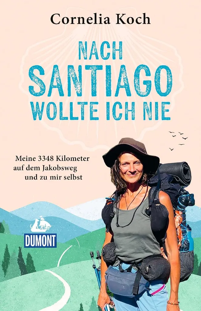 Nach Santiago wollte ich nie – Meine 3348 Kilometer auf dem Jakobsweg und zu mir selbst